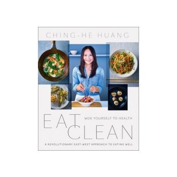 Eat Clean: Wok Yourself to Health - Ching-He Huang