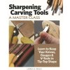 Sharpening Carving Tools for Beginners: Learn to Keep Your Knives, Gouges & V-Tools in Tip-Top Shape