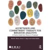 Acceptance and Commitment Therapy for Behavior Analysts: A Practice Guide from Theory to Treatment (Dixon Mark R.)