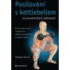 Posilování s kettlebellem na anatomických základech - Michael Hartle