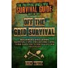 Off The Grid Survival: Beginners Grid Down Survival Tips, Tricks and Long Term Survival Strategies for Preppers