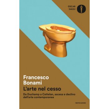 arte nel cesso. Da Duchamp a Cattelan, ascesa e declino dell'arte contemporanea