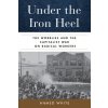 Under the Iron Heel: The Wobblies and the Capitalist War on Radical Workers (White Ahmed)