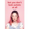 But you don't look autistic at all