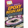 HowExpert Guide to Epoxy Resin Art: 101+ Tips to Learn How to Create Epoxy Resin Art for Beginners