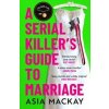 A Serial Killers Guide to Marriage - Asia Mackay, Headline Publishing Group