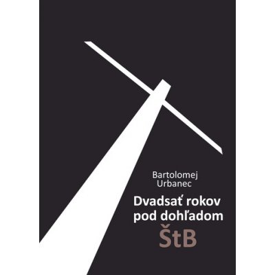 Dvadsať rokov pod dohľadom ŠtB - Bartolomej Urbanec