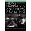 News Narratives and News Framing (Karen S. Johnson-Cartee)(Brožovaná)