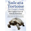 Sulcata Tortoise Pet Owners Guide. The Captive Care of Sulcata Tortoises. Sulcata Tortoise care, behavior, enclosures, feeding, health, costs, myths a (Ben Team)(Brožovaná)