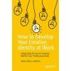 How to Develop Your Creative Identity at Work