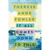 It All Comes Down to This - Therese Anne Fowler