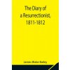 Diary of a Resurrectionist, 1811-1812 To Which Are Added an Account of the Resurrection Men in London and a Short History of the Passing of the Anatom (Brožovaná)