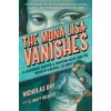 The Mona Lisa Vanishes: A Legendary Painter, a Shocking Heist, and the Birth of a Global Celebrity