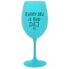 EVERY DEJ IS GUD DEJ - tyrkysový pohár na víno 350 ml
