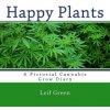 Happy Plants: A Pictorial Cannabis Grow Diary