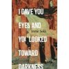 I GAVE YOU EYES & YOU LOOKED TOWARD DARK (SOLA IRENE)(Brožovaná)