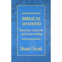 Biblical Manhood: Masculinity, Leadership and Decision Making Scott StuartPaperback
