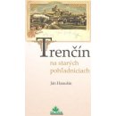 Trenčín na starých pohľadniciach - Ján Hanušin