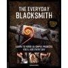 The Everyday Blacksmith: Learn to Forge 55 Simple Projects Youll Use Every Day, with Multiple Variations for Styles and Finishes (Wicks Nicholas)