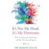 Its Not My Head, Its My Hormones: A Guide to Understanding and Reclaiming Hormone Health (Gluck Marion)
