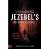 Unmasking Jezebel's Intercessors: Conquer the Demonic Spirit Hijacking Your Prayers (LeClaire Jennifer)