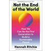 Not the End of the World: How We Can Be the First Generation to Build a Sustainable Planet