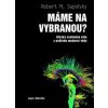 Máme na vybranou? - Otázka svobodné vůle z pohledu moderní vědy - Robert M. Sapolsky