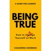 Being True: How to Be Yourself at Work (Goodman Cassandra)