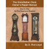 The Grandfather Clock Owner?s Repair Manual, Step by Step No Prior Experience Required (D. Rod Lloyd)(Brožovaná)
