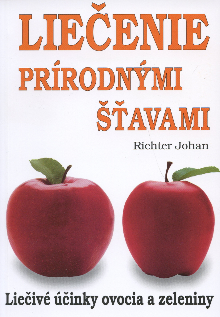 Liečenie prírodnými šťavami - Liečivé účinky ovocia a zeleniny - Johan Richter