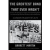 The Greatest Band That Ever Wasn't: The Story Of The Roughest, Toughest, Most Hell-Raising Band To Ever Come Out Of The Pacific Northwest, The Screami