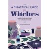 A Practical Guide for Witches: Spells, Rituals, and Magic for an Enchanted Life