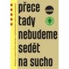 Přece tady nebudeme sedět na sucho - Ladislav Horáček, Petr Placák