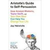 Aristotle's Guide to Self-Persuasion - Jay Heinrichs