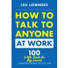 How to Talk to Anyone at Work: 72 Little Tricks for Big Success Communicating on the Job (Lowndes Leil)