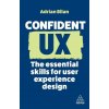 Confident UX: The Essential Skills for User Experience Design (Adrian Bilan)(Brožovaná)