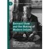 Bernard Shaw and the Making of Modern Ireland (Audrey McNamara,Nelson O'Ceallaigh Ritschel)(Pevná)