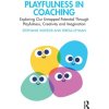 Playfulness in Coaching: Exploring Our Untapped Potential Through Playfulness, Creativity and Imagination (Wheeler Stephanie)