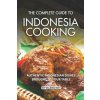 The Complete Guide to Indonesia Cooking: Authentic Indonesian Dishes Brought to Your Table (Valeria Ray)(Brožovaná)