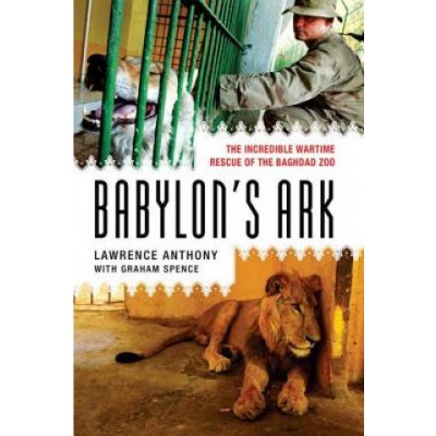 Babylon's Ark: The Incredible Wartime Rescue- Lawrence Anthony, Graham Spence