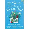 Everything is Beautiful - Eleanor Ray, Piatkus Books