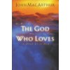 The God Who Loves (MacArthur John F.)