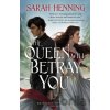 The Queen Will Betray You - Sarah Henning
