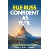 Confident As Fu*k: How to ditch bad vibes, clean up your past, and cultivate confidence in order to make your dreams a reality (Ashleigh Vanhouten,Mark Sisson,Elle Russ)(Brožovaná)