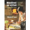 Moudrost ve výživě - Wendy E. Cook