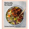 Seriously, So Good: Simple Recipes for a Balanced Life