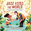 José Feeds the World: How a Famous Chef Feeds Millions of People in Need Around the World