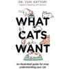 What Cats Want: An Illustrated Guide for Truly Understanding Your Cat (Hattori Yuki)