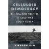 Celluloid Democracy – Cinema and Politics in Cold War South Korea (Hieyoon Kim)(Brožovaná)