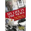 My Life in the News: From Village Fete to Front Line (Clayton Michael)